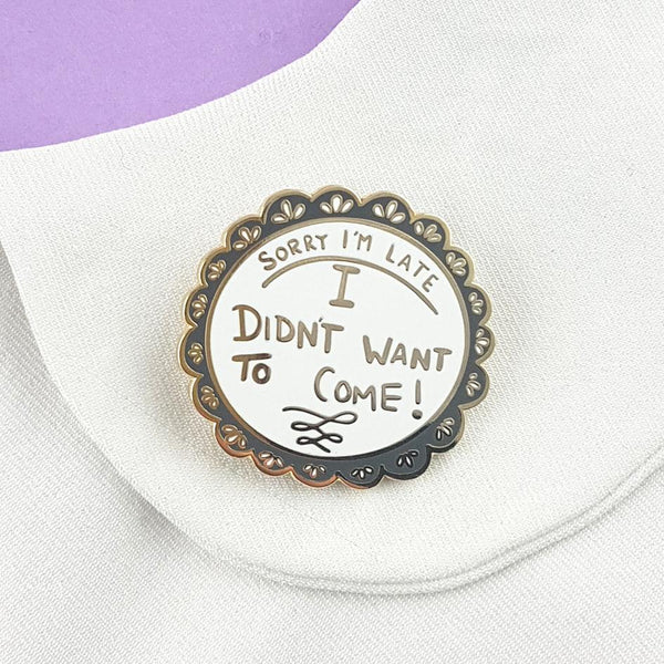 Sorry I'm Late, I Didn't Want To Come Lapel Pin