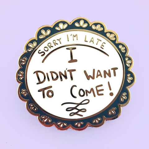 Sorry I'm Late, I Didn't Want To Come Lapel Pin